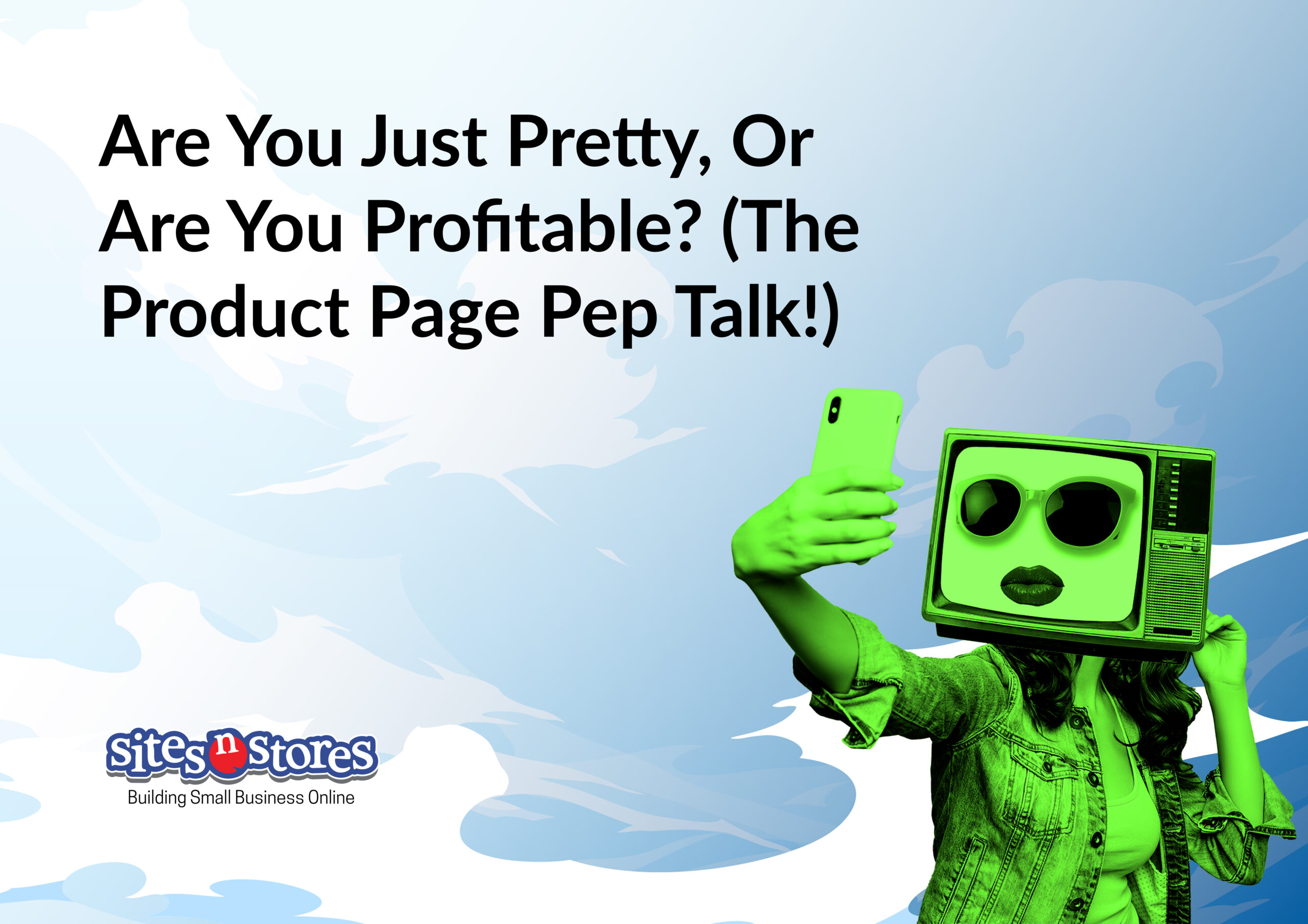Are You Just Pretty, Or Are You Profitable? (The Product Page Pep Talk!)