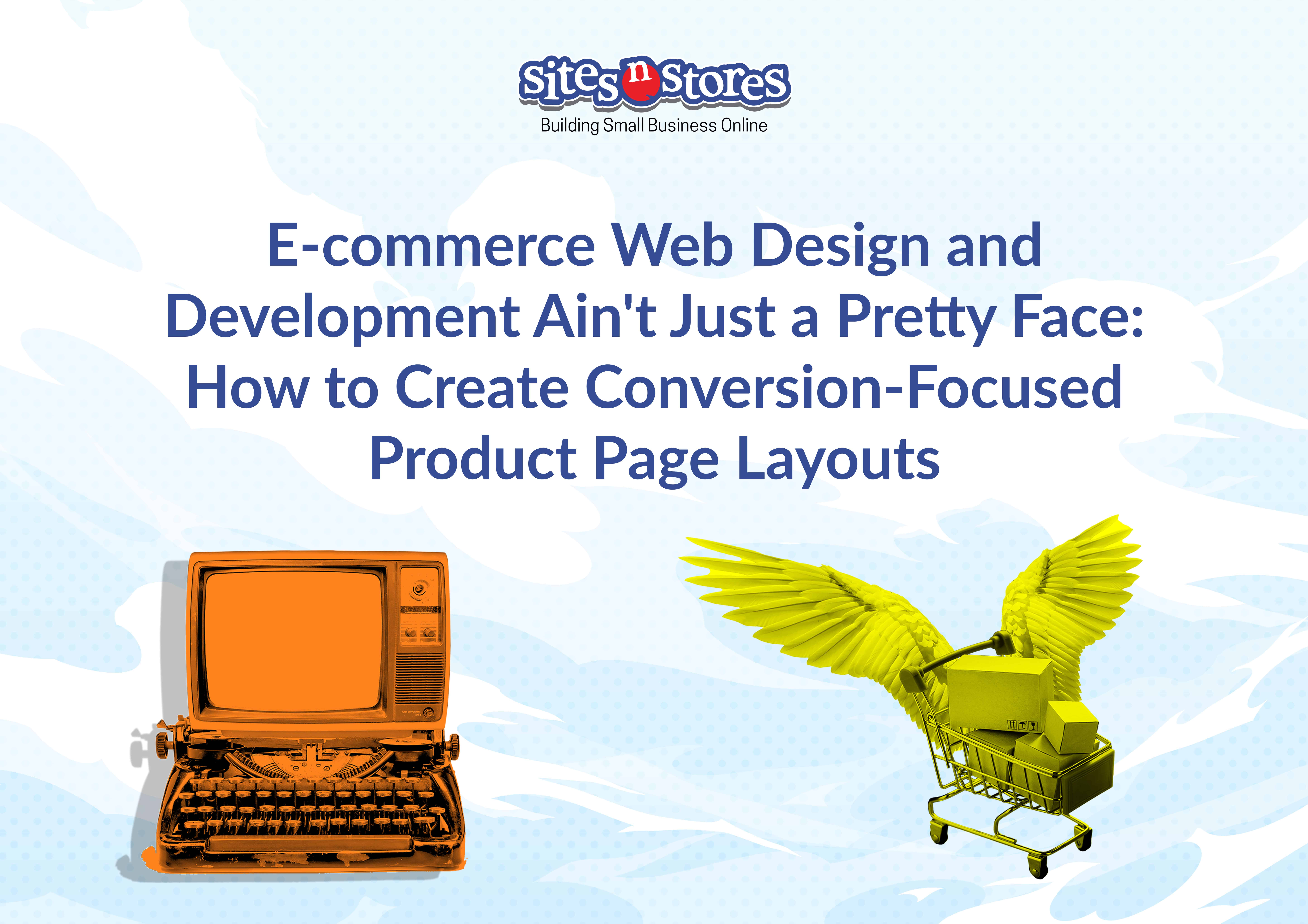 E-commerce Web Design and Development Ain’t Just a Pretty Face: How to Create Conversion-Focused Product Page Layouts