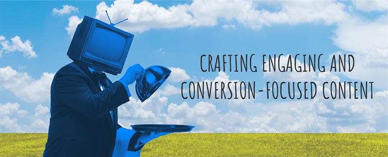Crafting Engaging and Conversion-Focused Content