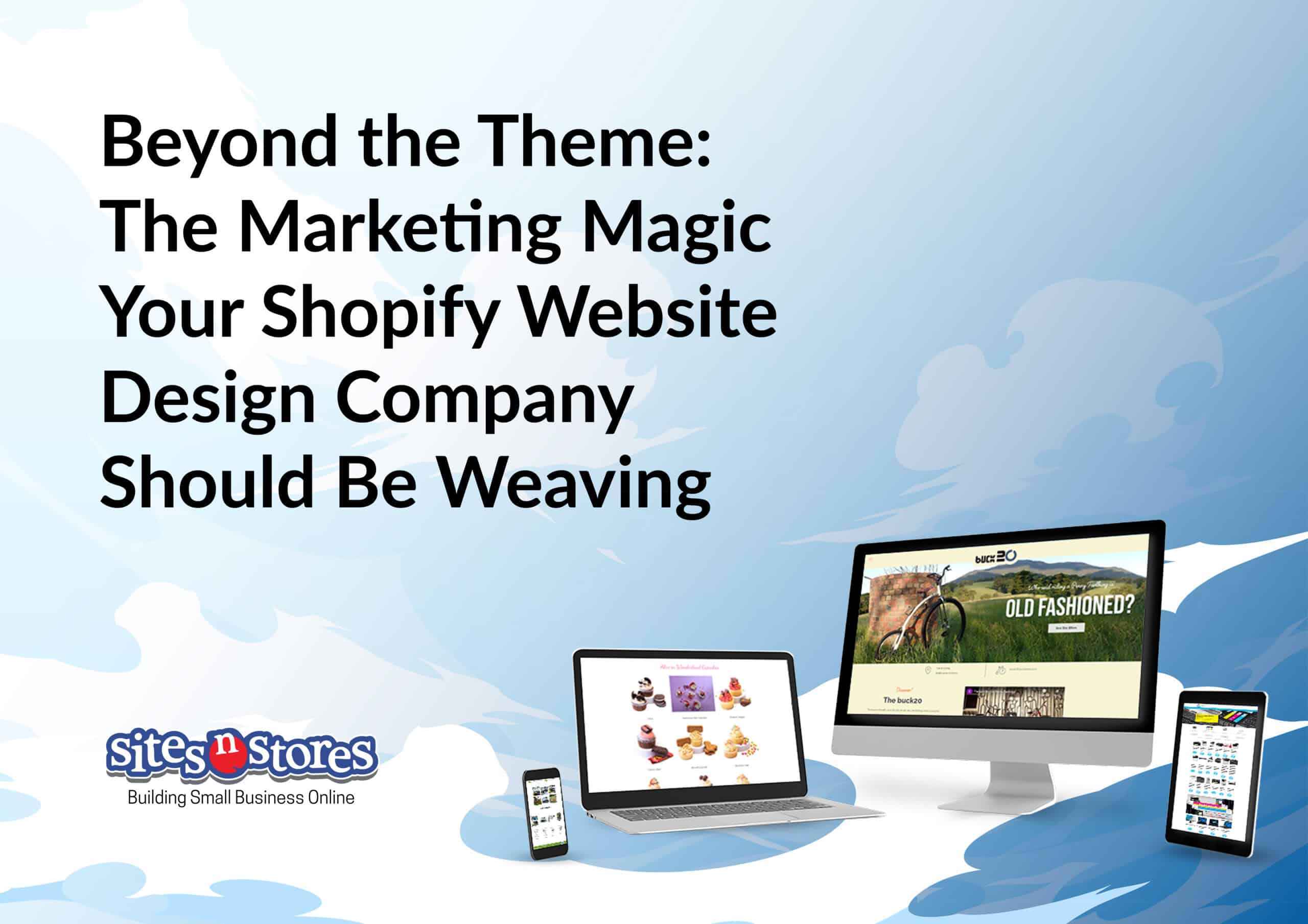 Beyond the Theme: The Marketing Magic Your Shopify Website Design Company Should Be Weaving