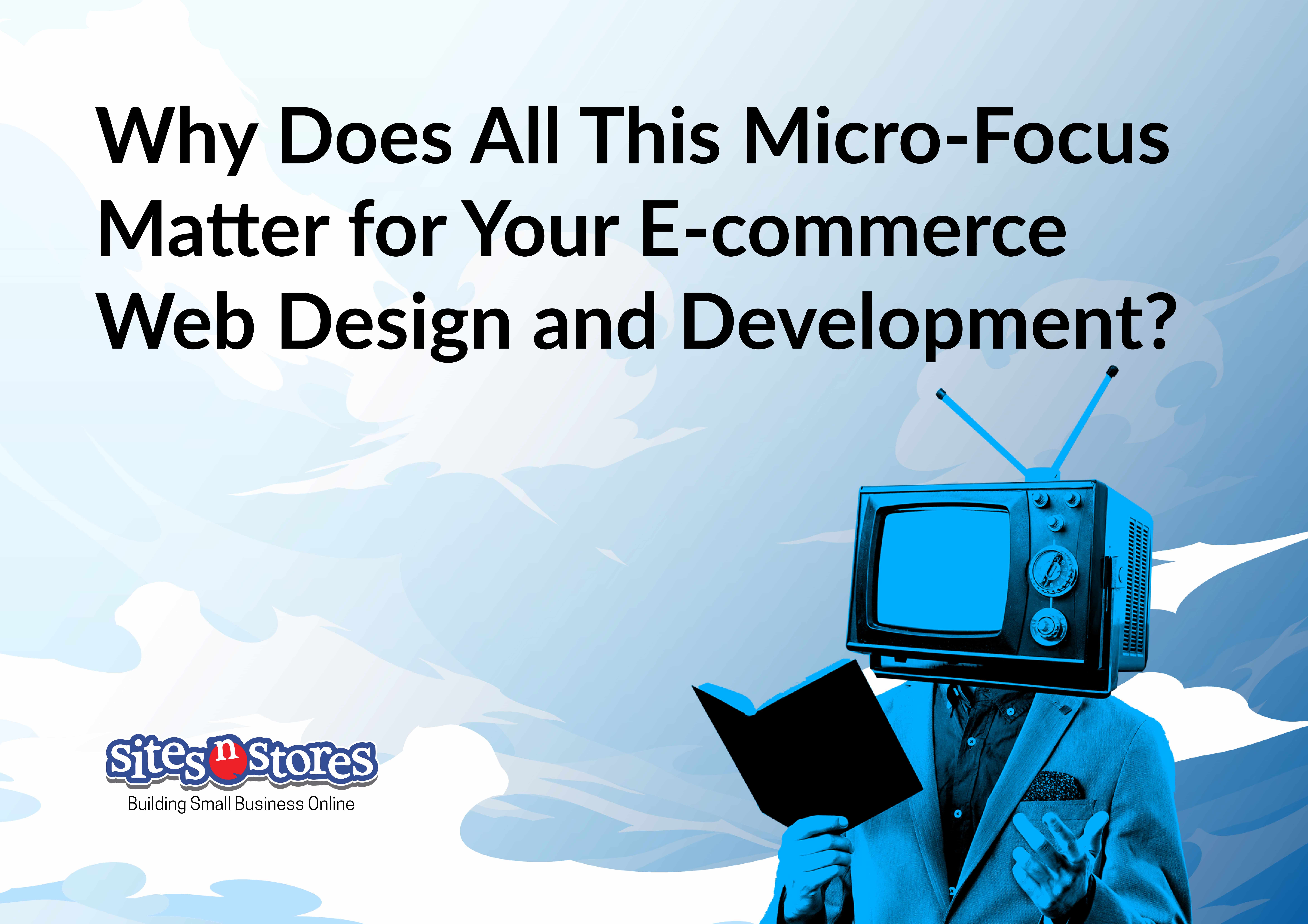 Why Does All This Micro-Focus Matter for Your E-commerce Web Design and Development?