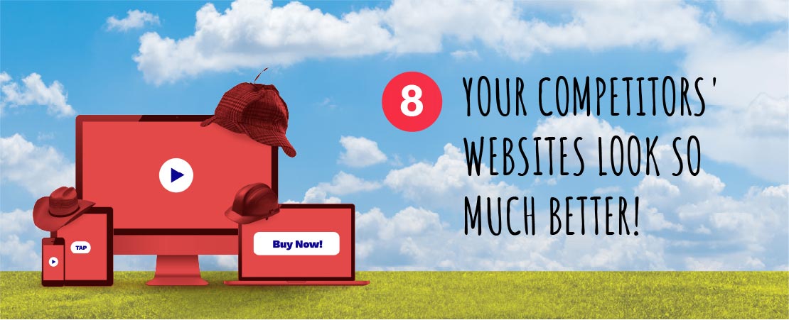 8. Your Competitors' Websites Look so Much Better!