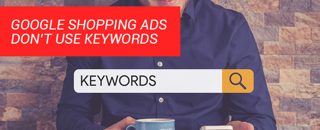 1. Google Shopping Ads Dont Use Keywords