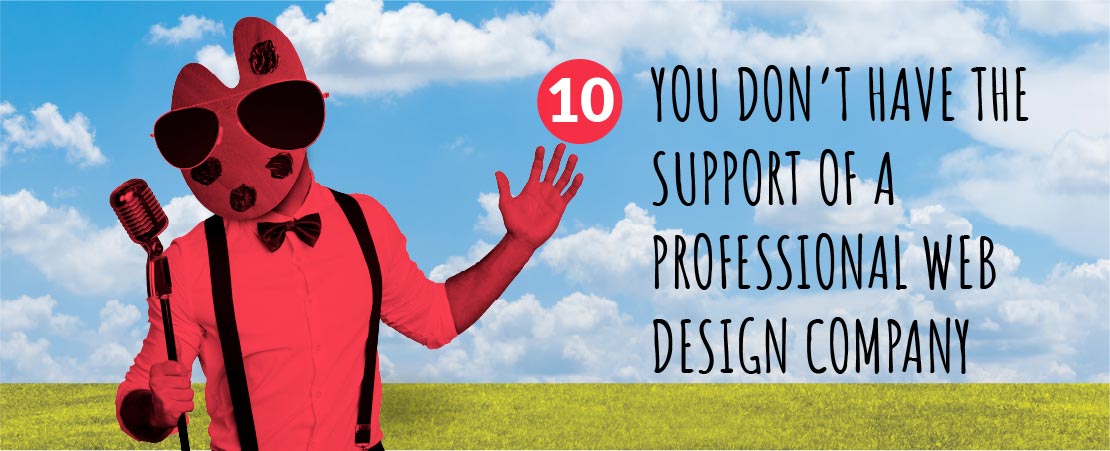 10. You Don’t Have the Support of a Professional Web Design Company