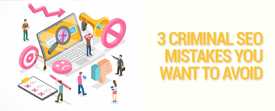 3 Criminal SEO Mistakes You Want To Avoid