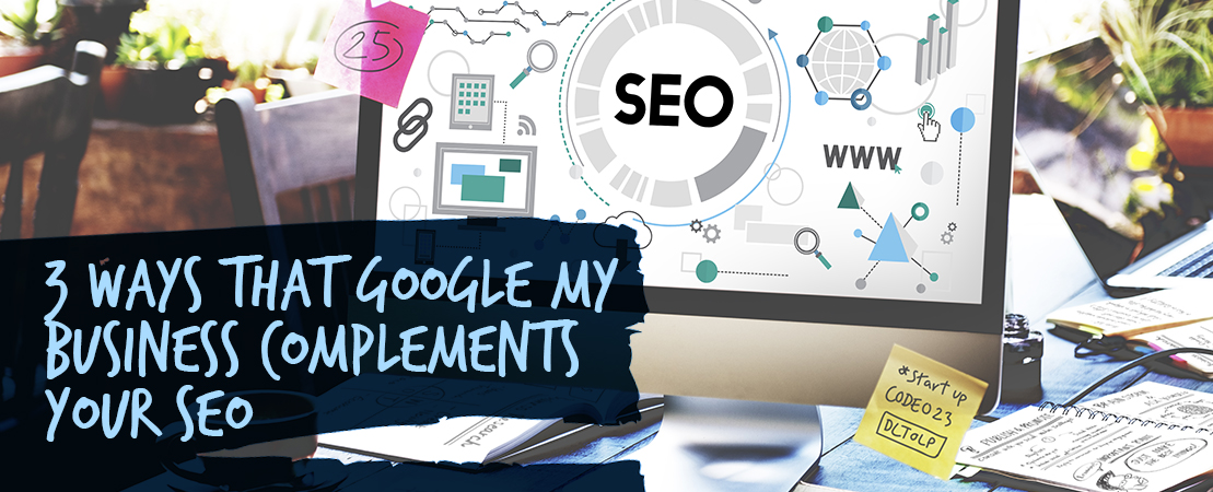 3 Ways that Google my Business Complements Your SEO