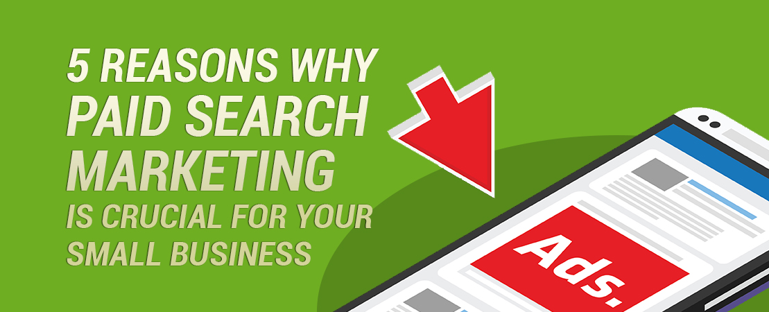 5 Reasons Why Paid Search Marketing is Crucial for your Small Business