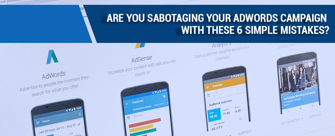 Are You Sabotaging Your AdWords Campaign with These 6 Simple Mistakes?