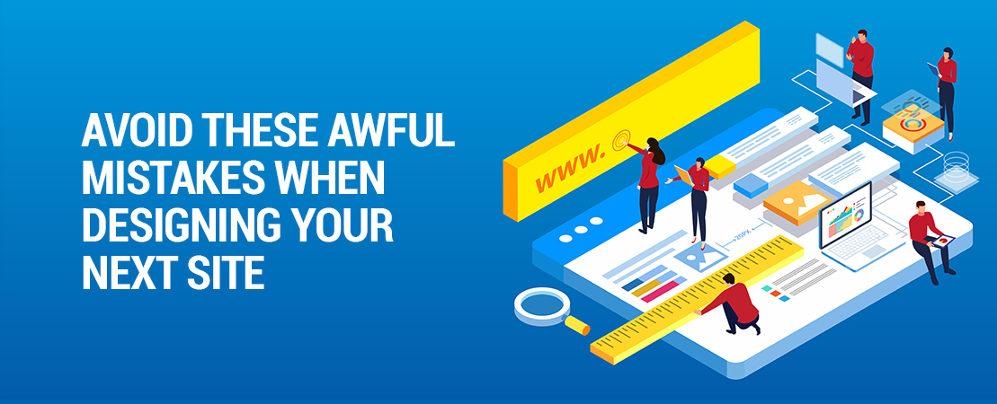 Avoid These Awful Mistakes When Designing Your Next Site