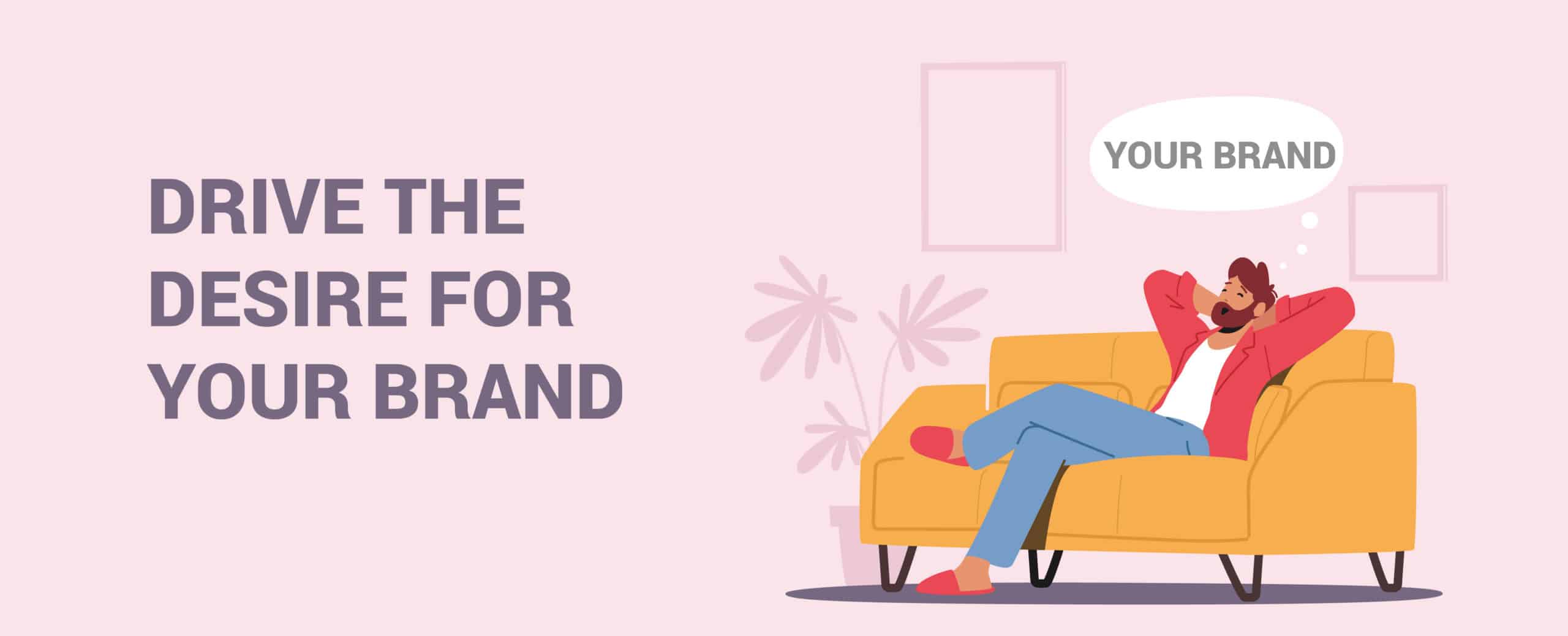 Drive The Desire For Your Brand