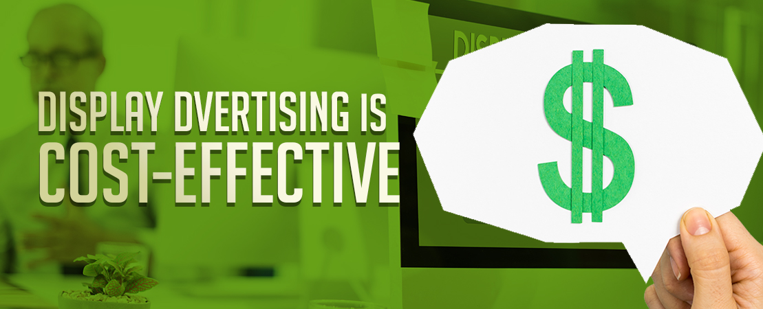 DISPLAY ADVERTISING IS COST-EFFECTIVE