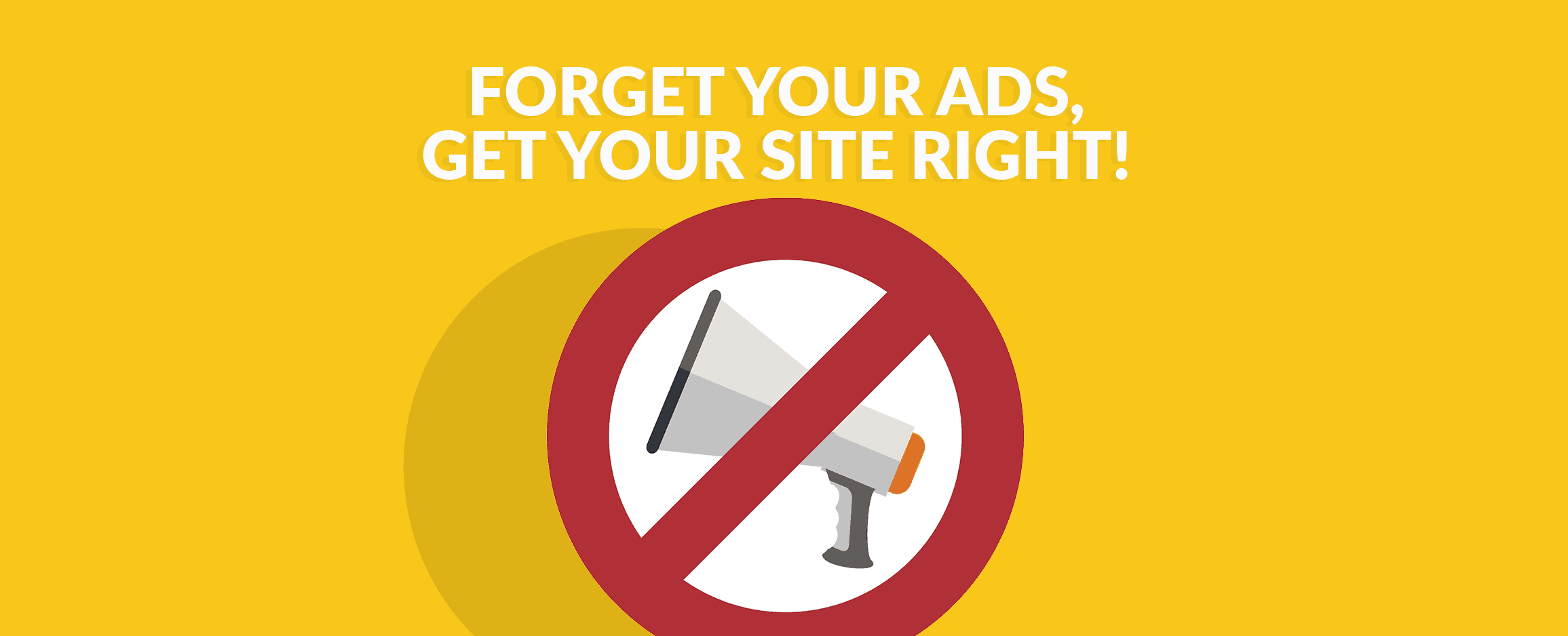 Forget Your Ads, Get Your Site Right!