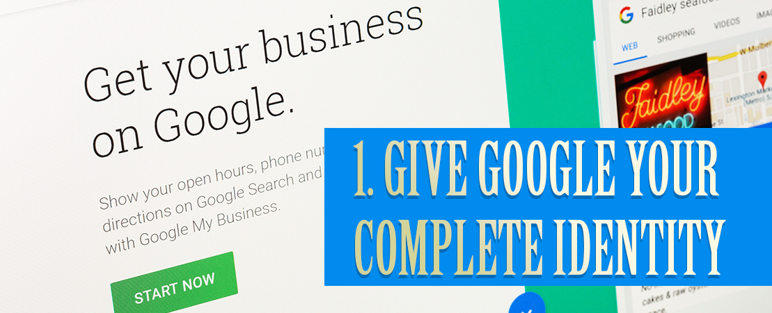 1. GIVE GOOGLE YOUR COMPLETE IDENTITY