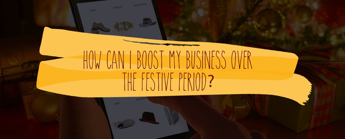 HOW CAN I BOOST MY BUSINESS OVER THE FESTIVE PERIOD?