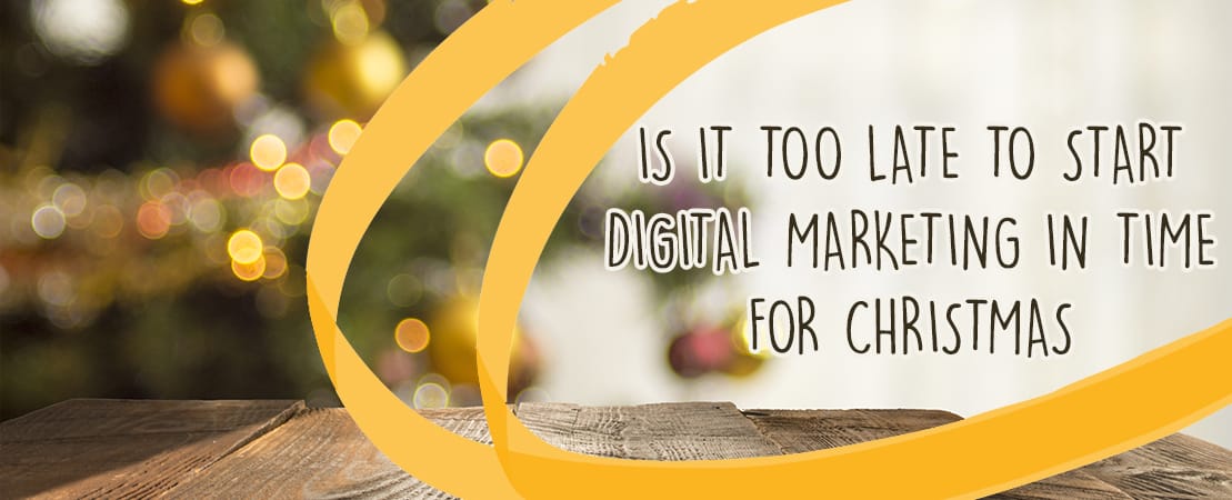 Is it too late to Start Digital Marketing in Time for Christmas?