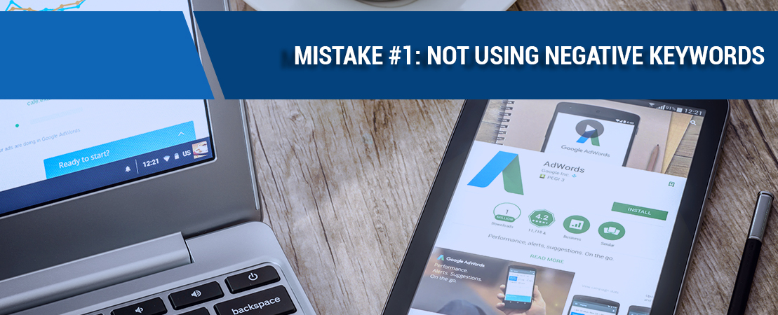 Mistake #1 Not Using Negative Keywords