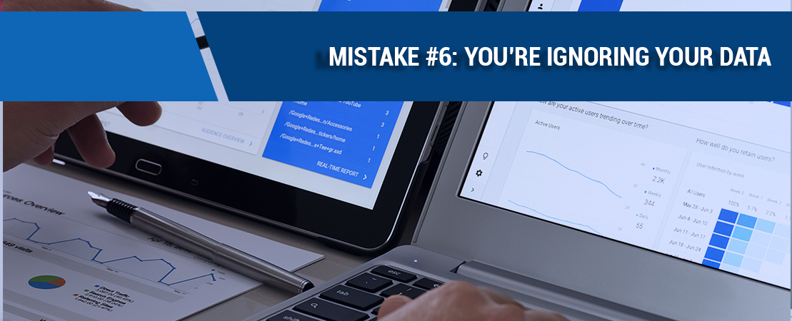 Mistake #6 You’re Ignoring Your Data