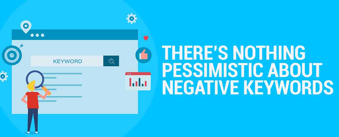 There’s nothing pessimistic about negative keywords