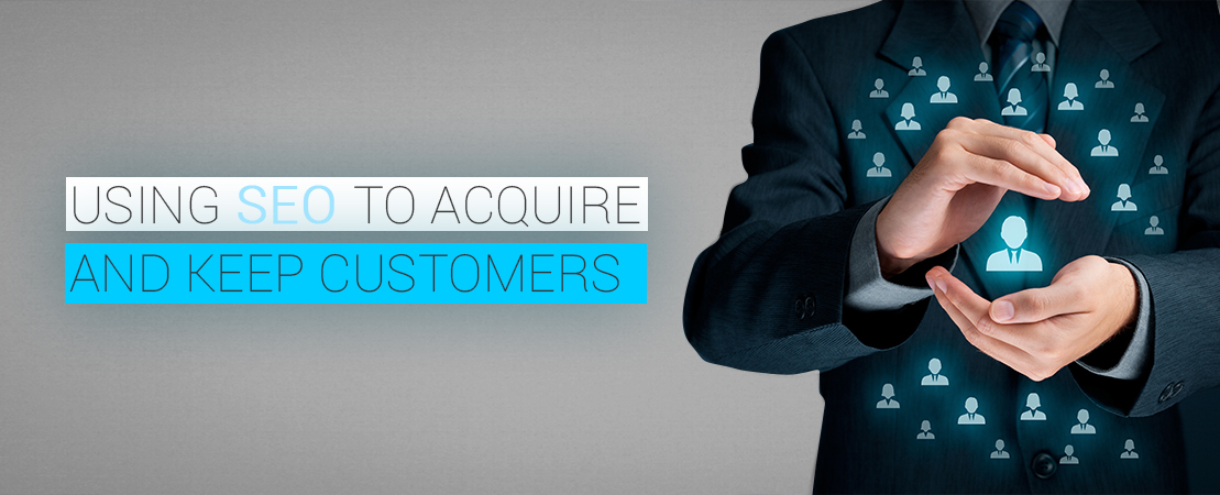 Using SEO to Acquire and Keep Customers 