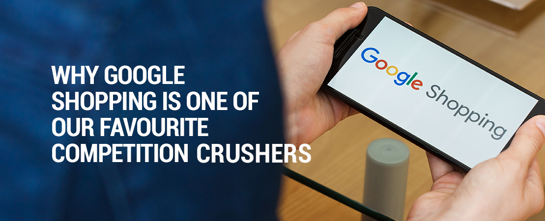 Why Google Shopping Is One Of Our Favourite Competition Crushers