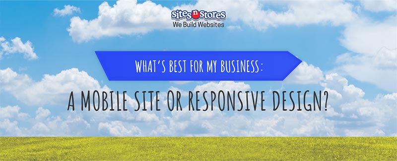 What’s Best for My Business: a Mobile Site or Responsive Design?