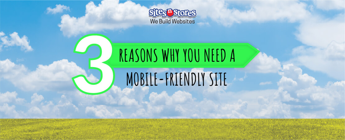 3 Reasons Why You Need a Mobile-Friendly Site