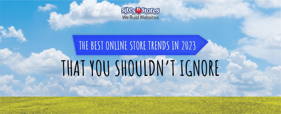 The Best Online Store Trends in 2023 That You Shouldn’t Ignore