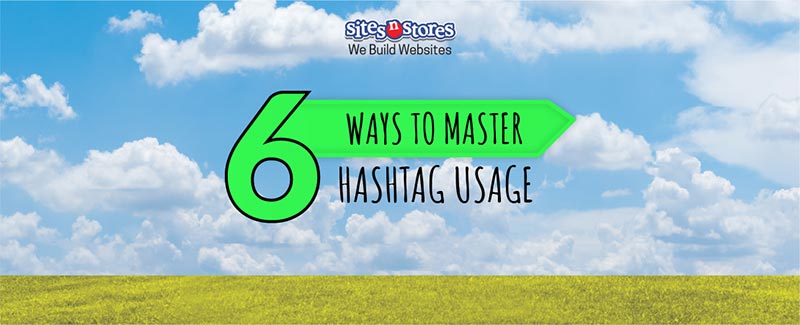 6 Ways to Master Hashtag Usage