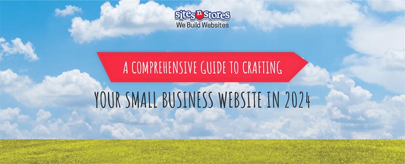 A Comprehensive Guide to Crafting Your Small Business Website in 2024