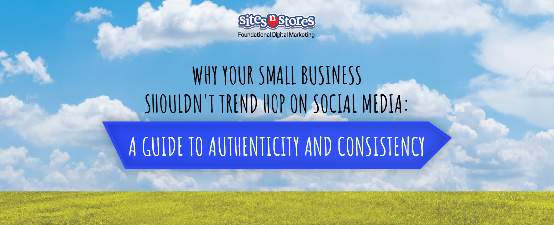 Why Your Small Business Shouldn’t Trend Hop on Social Media: A Guide to Authenticity and Consistency