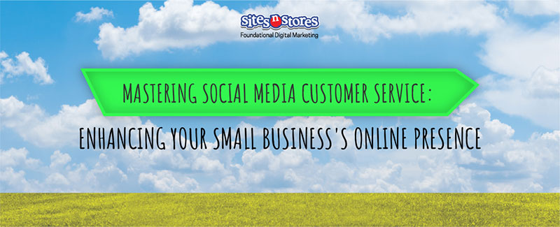 Mastering Social Media Customer Service: Enhancing Your Small Business’s Online Presence
